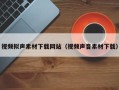 珠海视频拟声素材下载网站（视频声音素材下载）