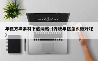 珠海年糕方块素材下载网站（方块年糕怎么做好吃）