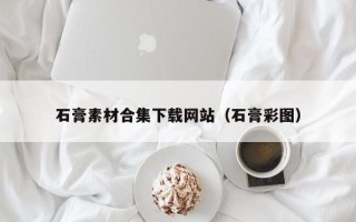 珠海石膏素材合集下载网站（石膏彩图）