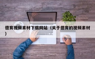 珠海德育视频素材下载网站（关于德育的视频素材）