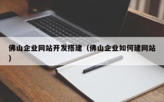 珠海佛山企业网站开发搭建（佛山企业如何建网站）