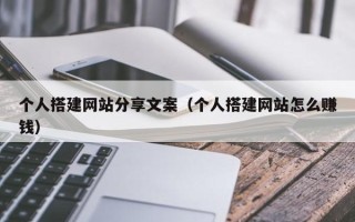 珠海个人搭建网站分享文案（个人搭建网站怎么赚钱）